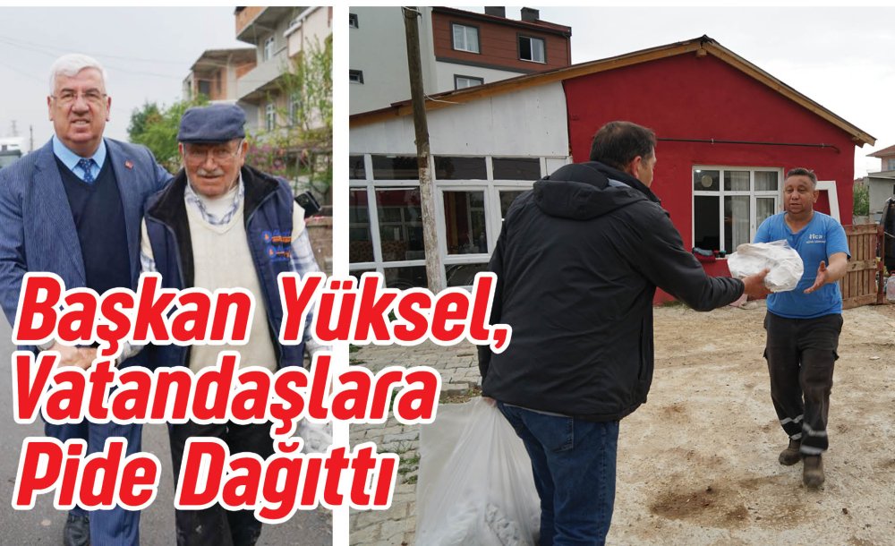 Başkan Yüksel, Vatandaşlara Pide Dağıttı