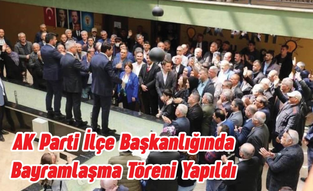 Ak Parti İlçe Başkanlığında Bayramlaşma Töreni Yapıldı 