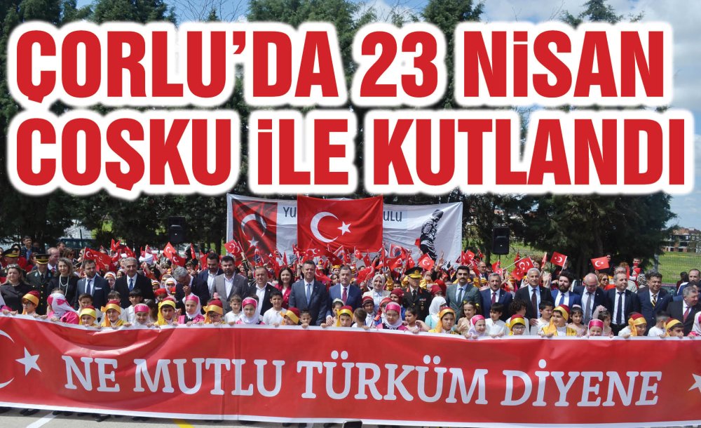 Çorlu'da 23 Nisan Coşku İle Kutlandı