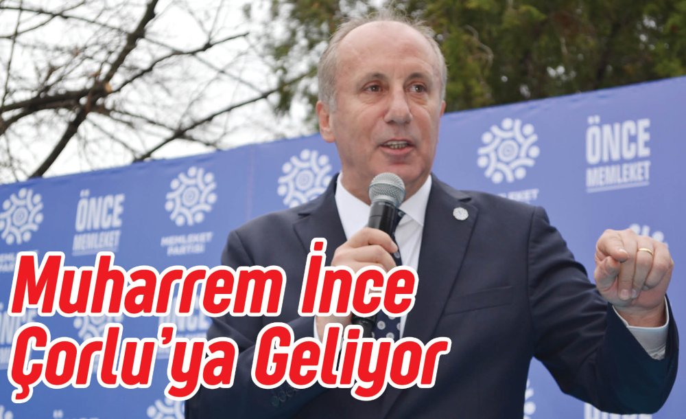 Muharrem İnce Çorlu'ya Geliyor