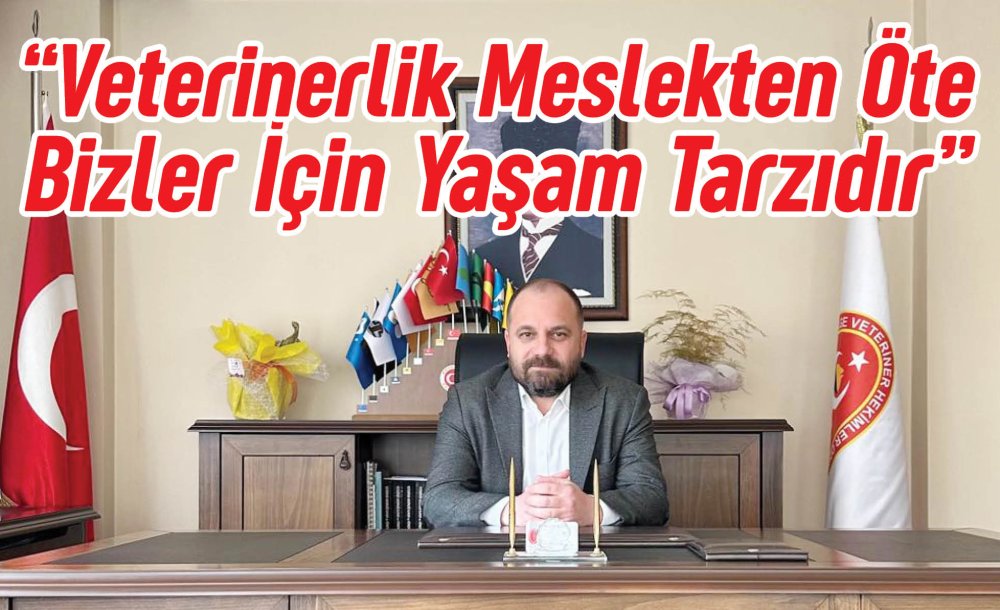 “Veterinerlik Meslekten Öte Bizler İçin Yaşam Tarzıdır”