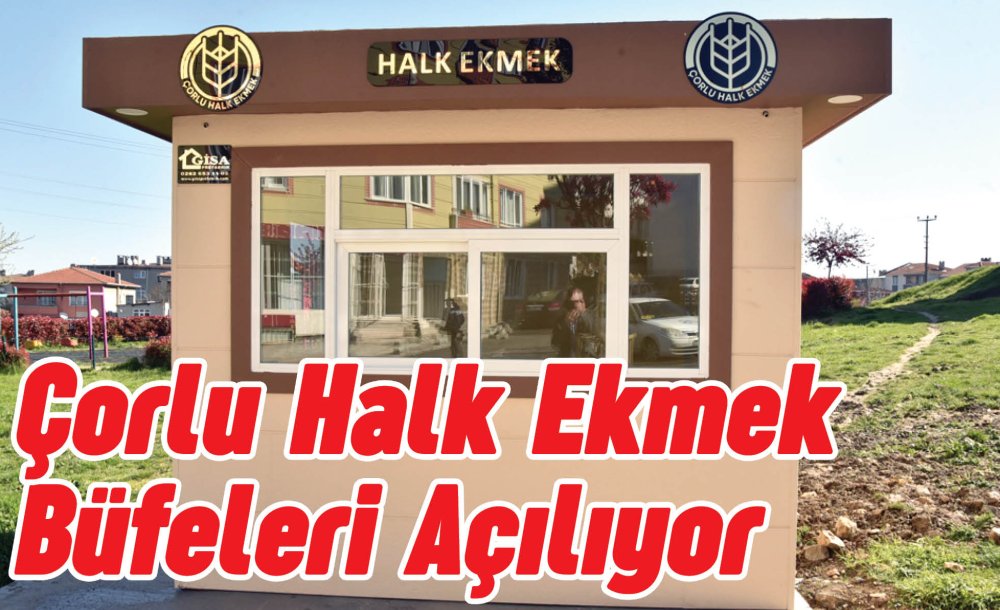 Çorlu Halk Ekmek Büfeleri Açılıyor