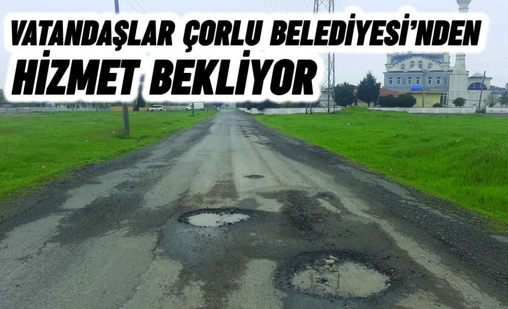 Vatandaşlar Çorlu Belediyesi'nden Hizmet Bekliyor