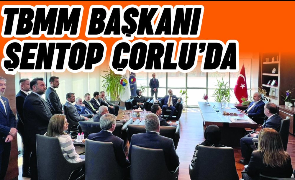 Tbmm Başkanı Şentop Çorlu'da 