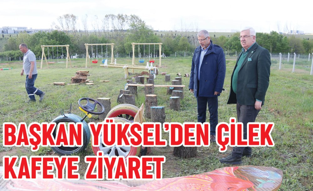 Başkan Yüksel'den Çilek Kafeye Ziyaret