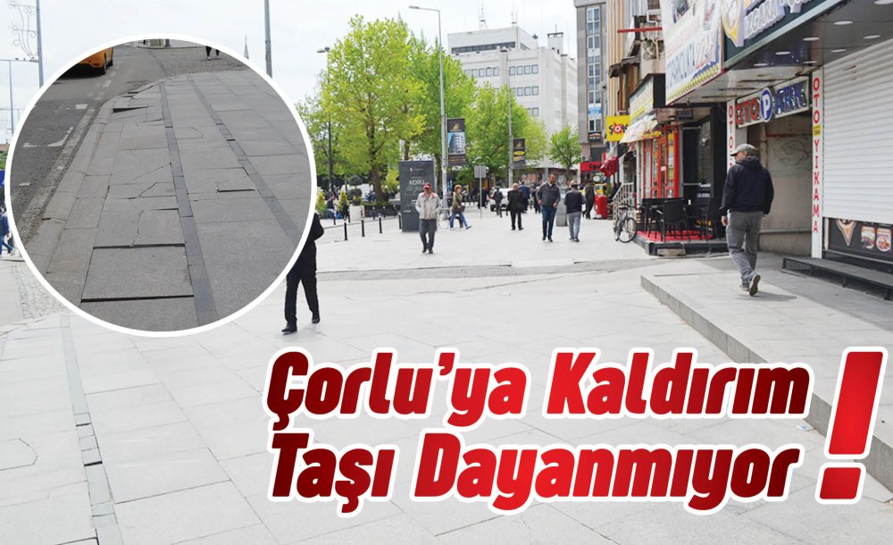 Çorlu'ya Kaldırım Taşı Dayanmıyor!