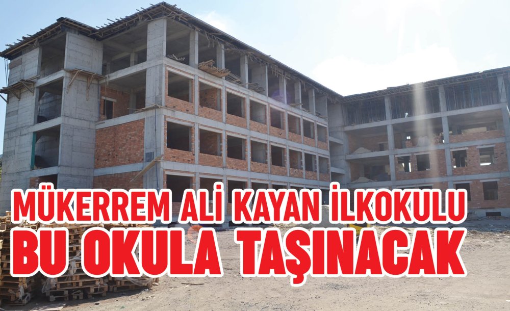 Mükerrem Ali Kayan İlkokulu Bu Okula Taşınacak