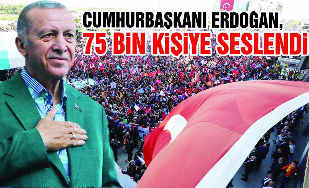 Cumhurbaşkanı Erdoğan, 75 Bin Kişiye Seslendi