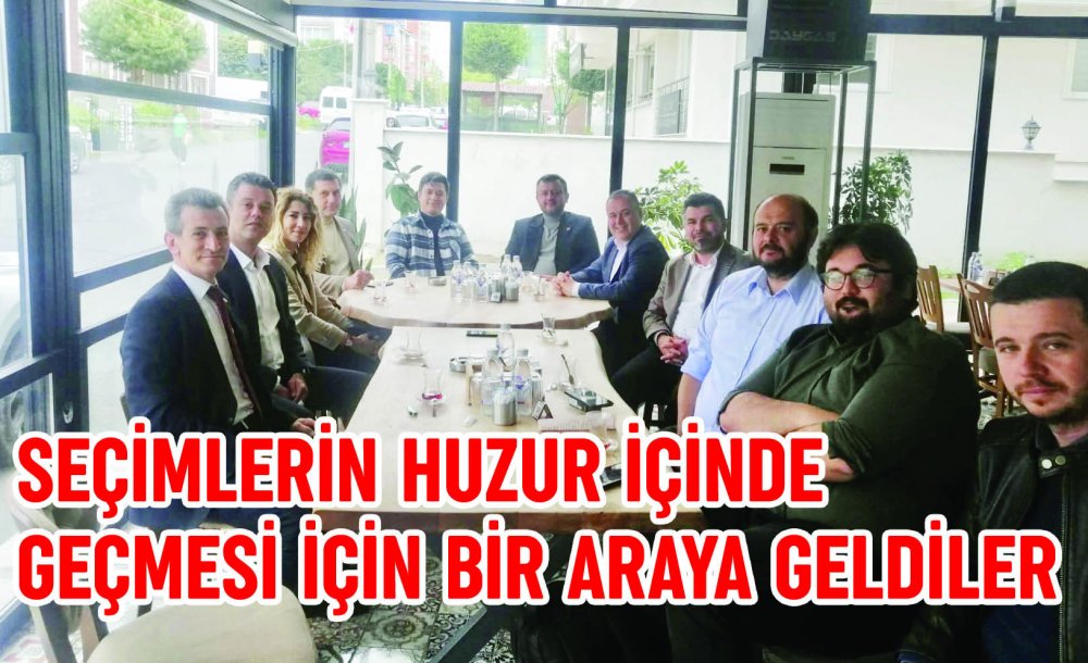 Seçimlerin Huzur İçinde Geçmesi İçin Bir Araya Geldiler