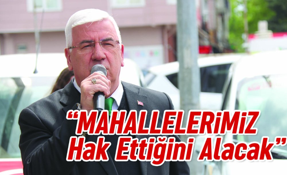 “Mahallelerimiz Hak Ettiğini Alacak”