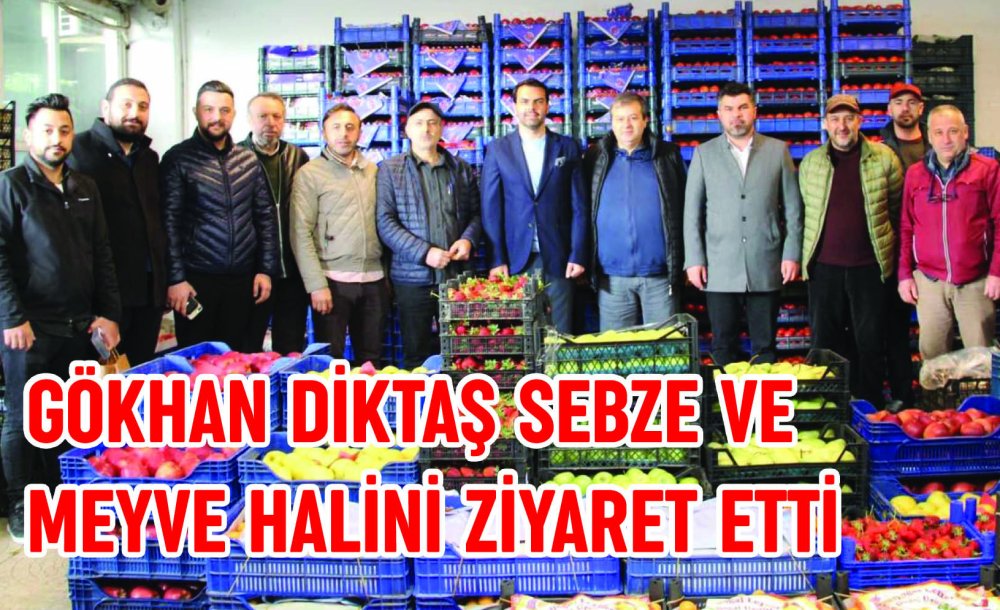 Gökhan Diktaş Sebze Ve Meyve Halini Ziyaret Etti