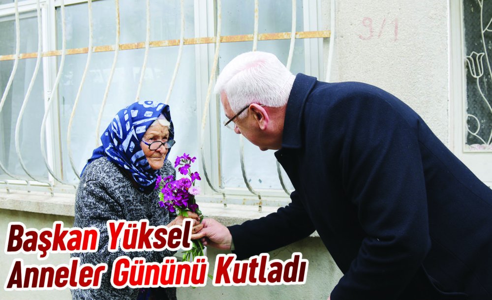 Başkan Yüksel Anneler Gününü Kutladı