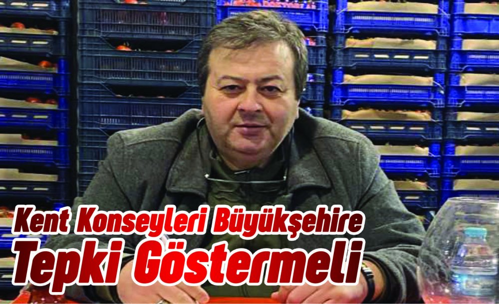 Kent Konseyleri Büyükşehire Tepki Göstermeli 