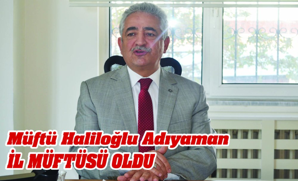 Müftü Haliloğlu Adıyaman İl Müftüsü Oldu 