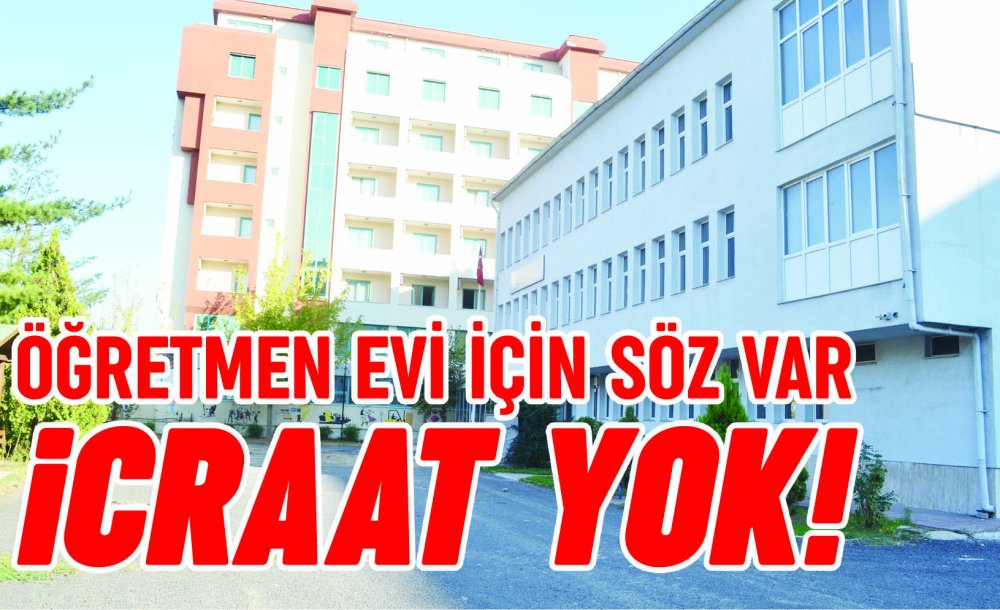 Öğretmen Evi İçin Söz Var İcraat Yok!