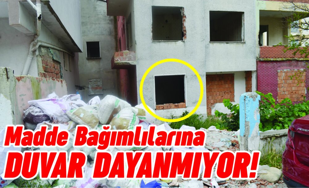 Madde Bağımlılarına Duvar Dayanmıyor!