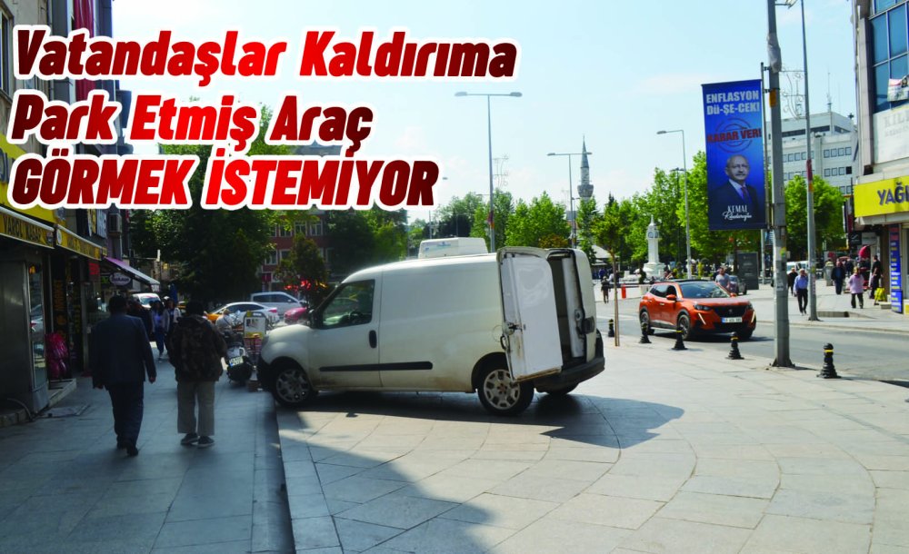 Vatandaşlar Kaldırıma Park Etmiş Araç Görmek İstemiyor