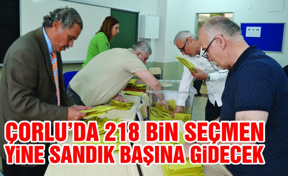 Çorlu'da 218 Bin Seçmen Yine Sandık Başına Gidecek