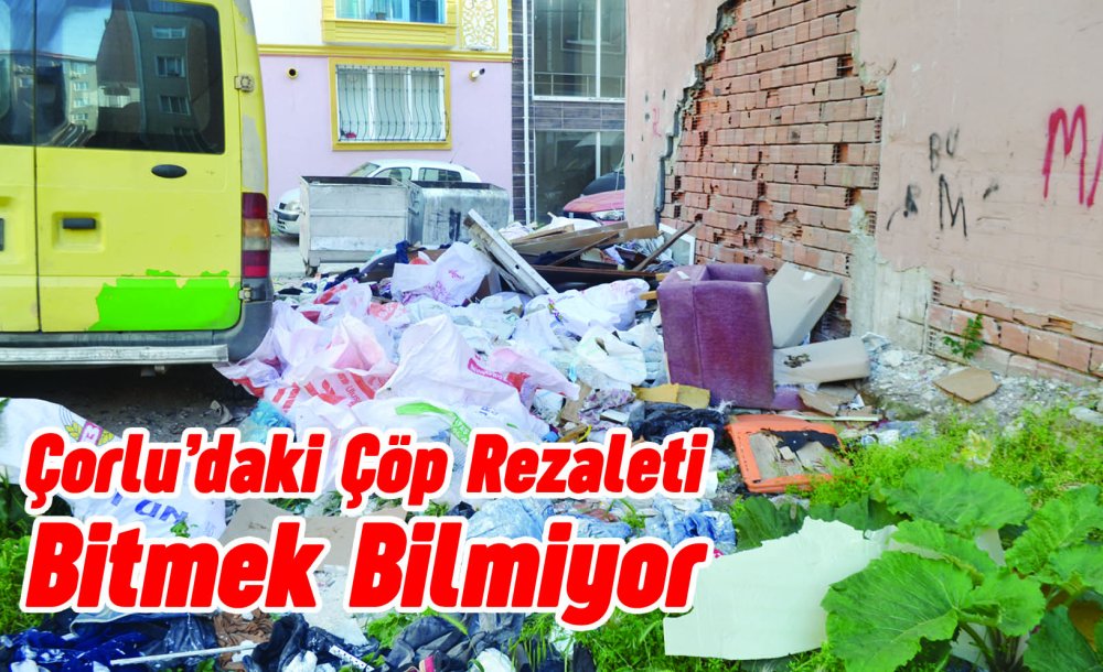 Çorlu'daki Çöp Rezaleti Bitmek Bilmiyor