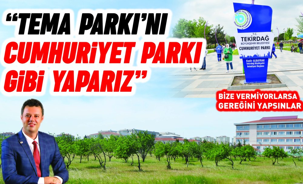 “Tema Parkı'nı Cumhuriyet Parkı Gibi Yaparız”