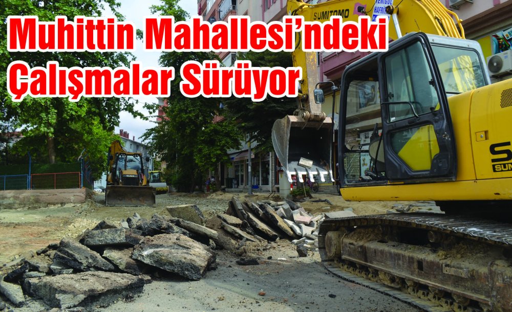 Muhittin Mahallesi'ndeki Çalışmalar Sürüyor 