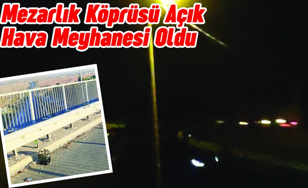 Mezarlık Köprüsü Açık Hava Meyhanesi Oldu 