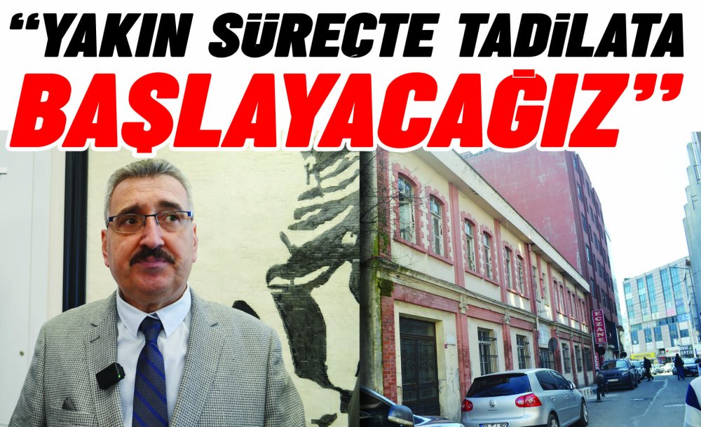   “Yakın Süreçte Tadilata Başlayacağız”