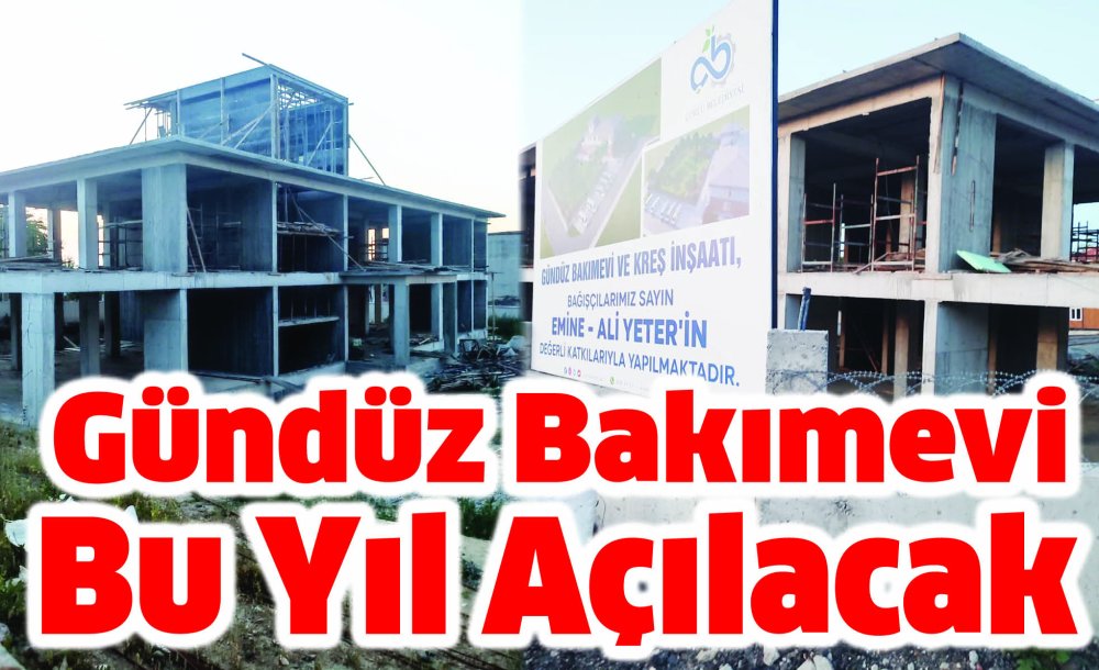 Gündüz Bakımevi Bu Yıl Açılacak 