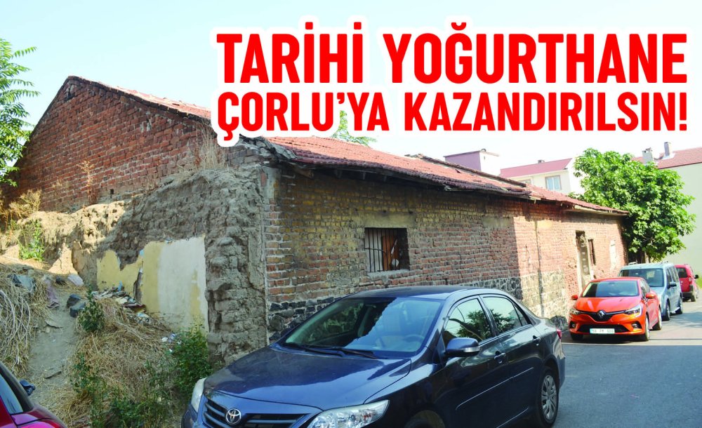 Tarihi Yoğurthane Çorlu'ya Kazandırılsın!