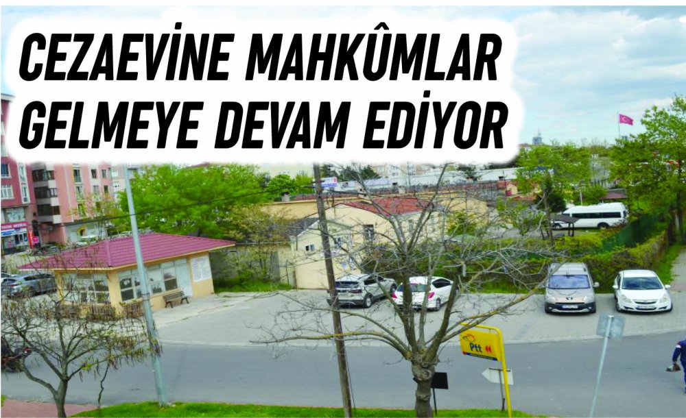 Cezaevine Mahkûmlar Gelmeye Devam Ediyor 