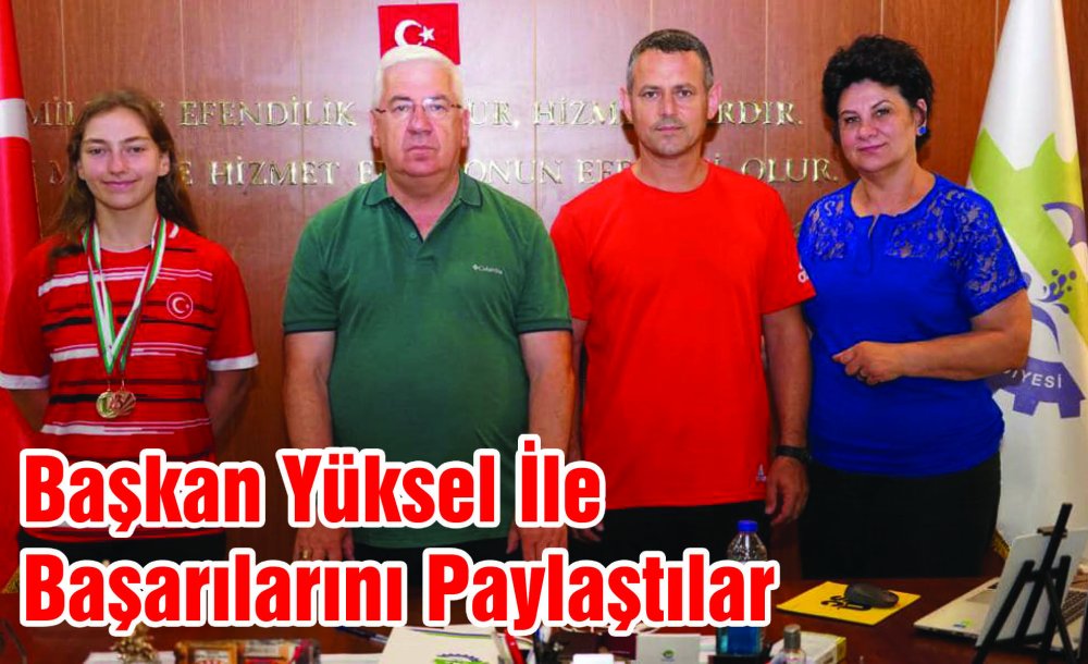 Başkan Yüksel İle Başarılarını Paylaştılar