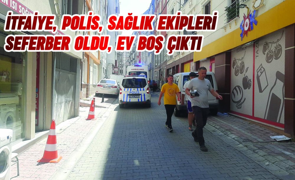 İtfaiye, Polis, Sağlık Ekipleri Seferber Oldu, Ev Boş Çıktı