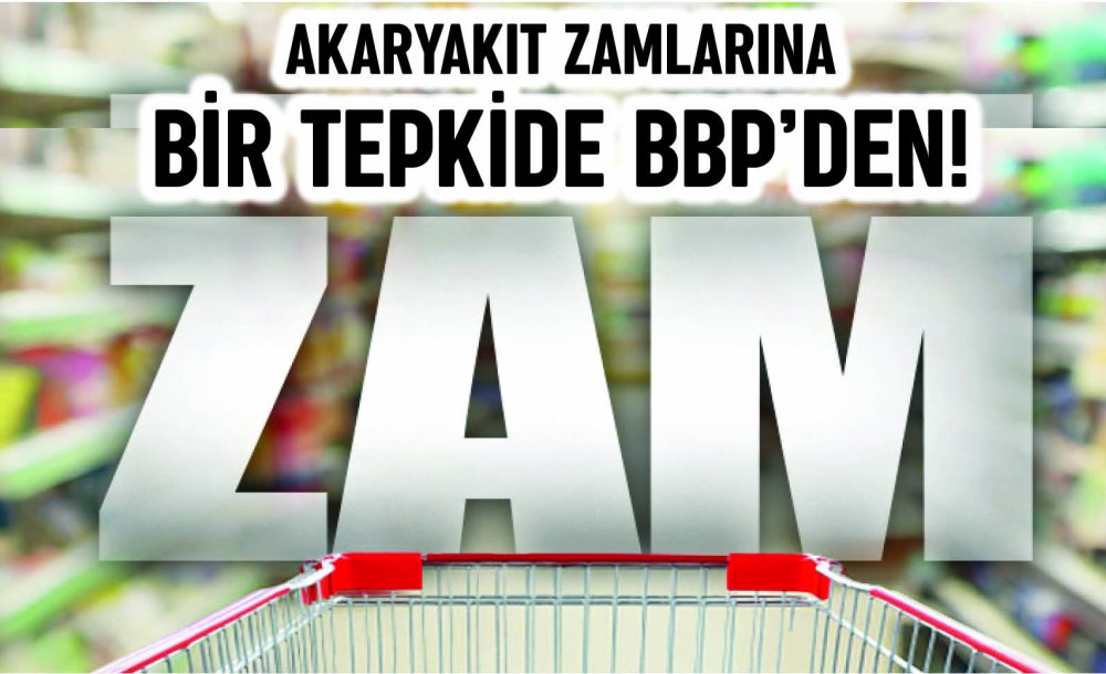 Akaryakıt Zamlarına Bir Tepkide Bbp'den!