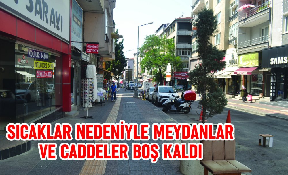 Sıcaklar Nedeniyle Meydanlar Ve Caddeler Boş Kaldı 