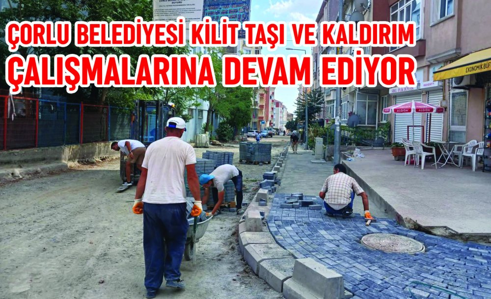 Çorlu Belediyesi Kilit Taşı Ve Kaldırım Çalışmalarına Devam Ediyor