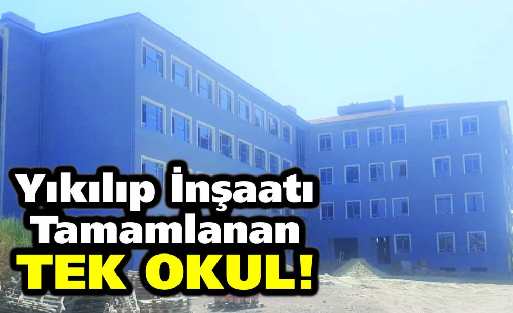 Yıkılıp İnşaatı Tamamlanan Tek Okul!