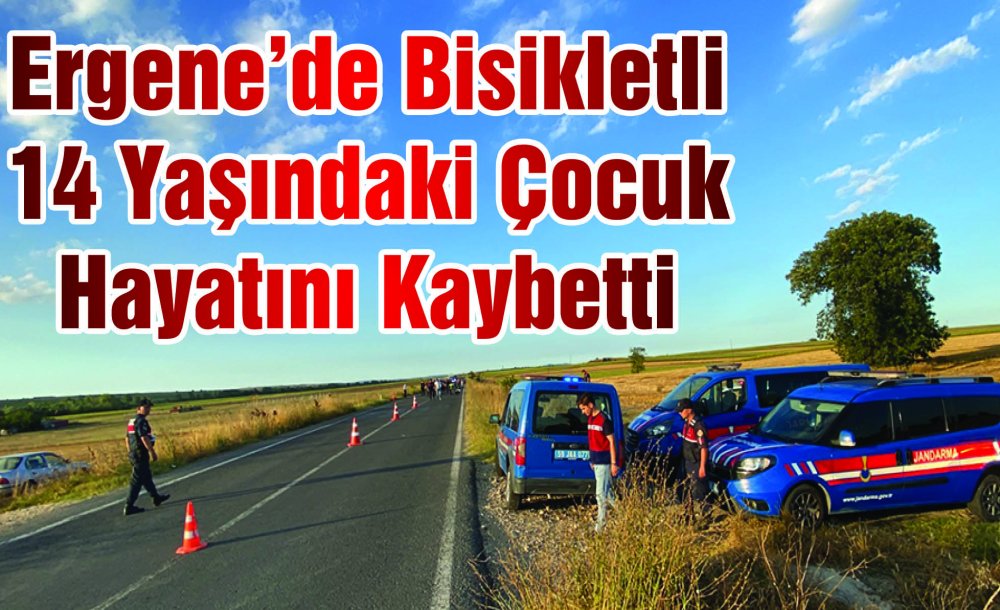 Ergene'de Bisikletli 14 Yaşındaki Çocuk Hayatını Kaybetti 