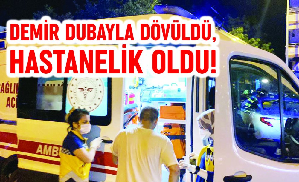 Demir Dubayla Dövüldü, Hastanelik Oldu! 