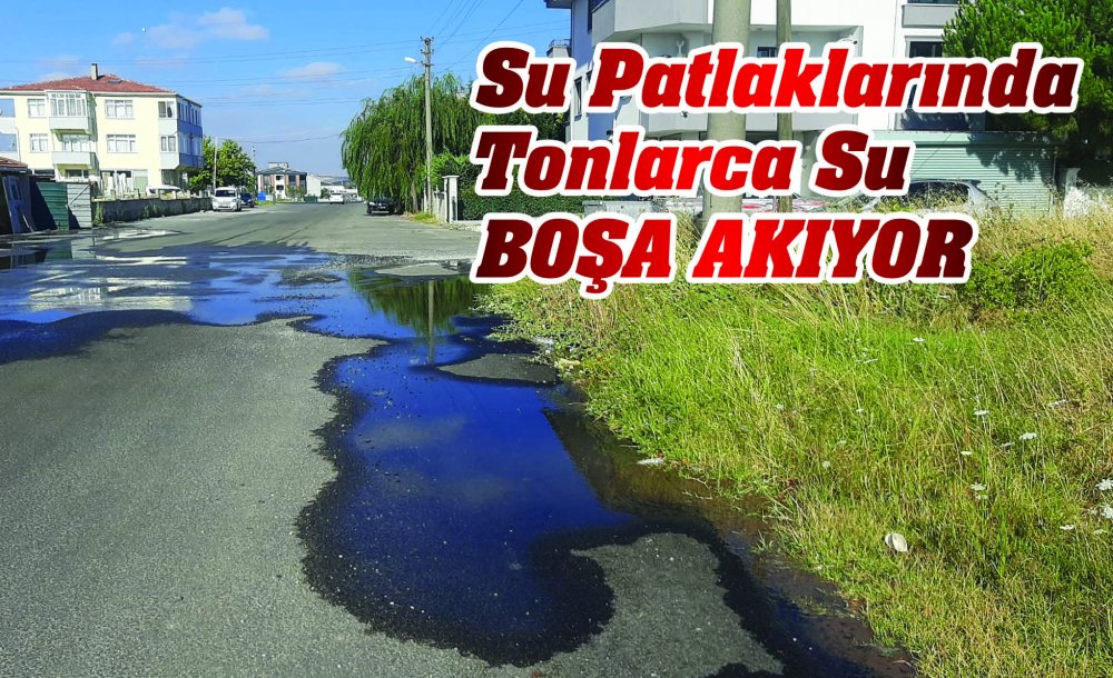 Su Patlaklarında Tonlarca Su Boşa Akıyor