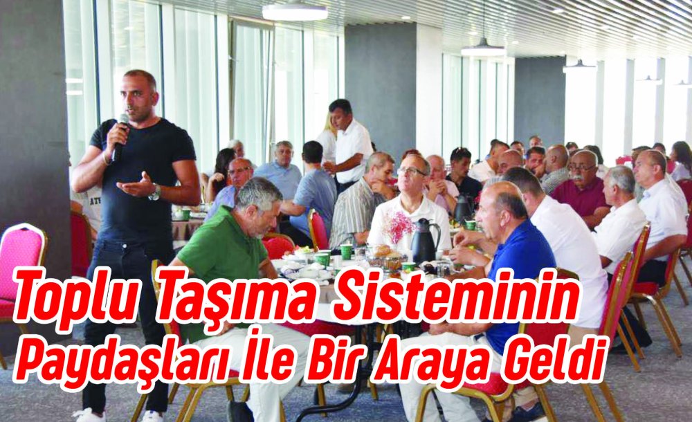 Toplu Taşıma Sisteminin Paydaşları İle Bir Araya Geldi