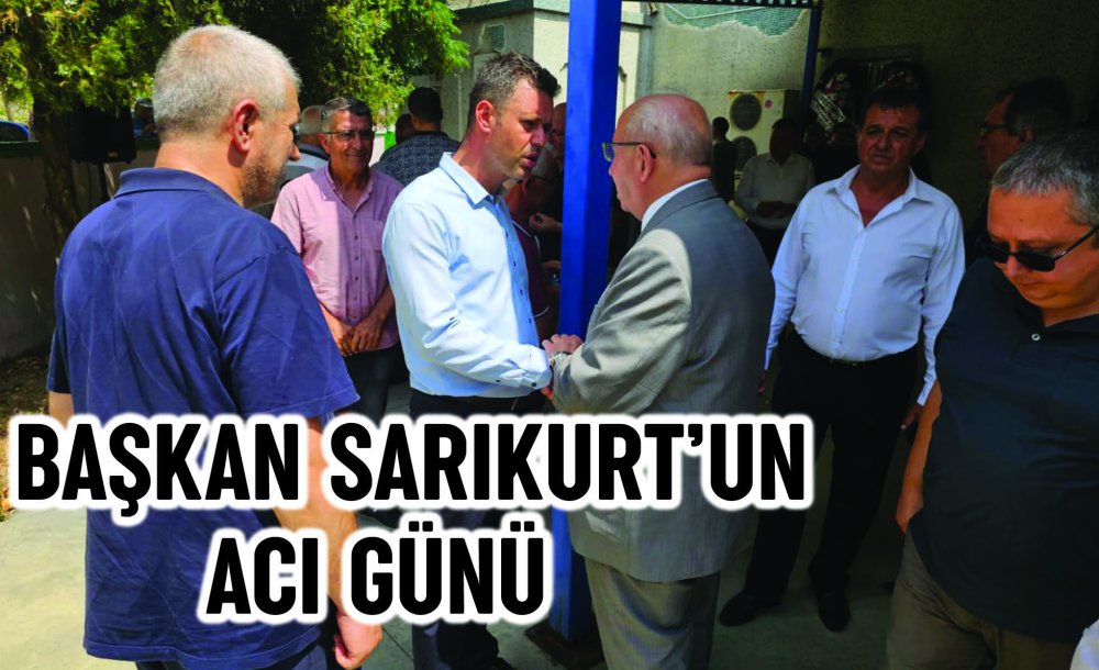 Başkan Sarıkurt'un Acı Günü 