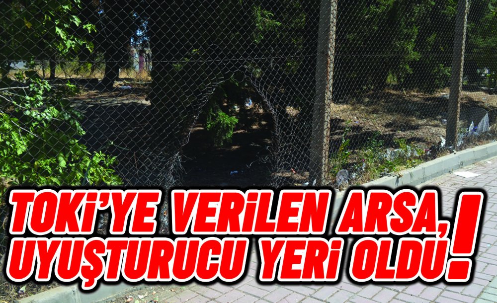 Toki̇'ye Veri̇len Arsa, Uyuşturucu Yeri̇ Oldu!