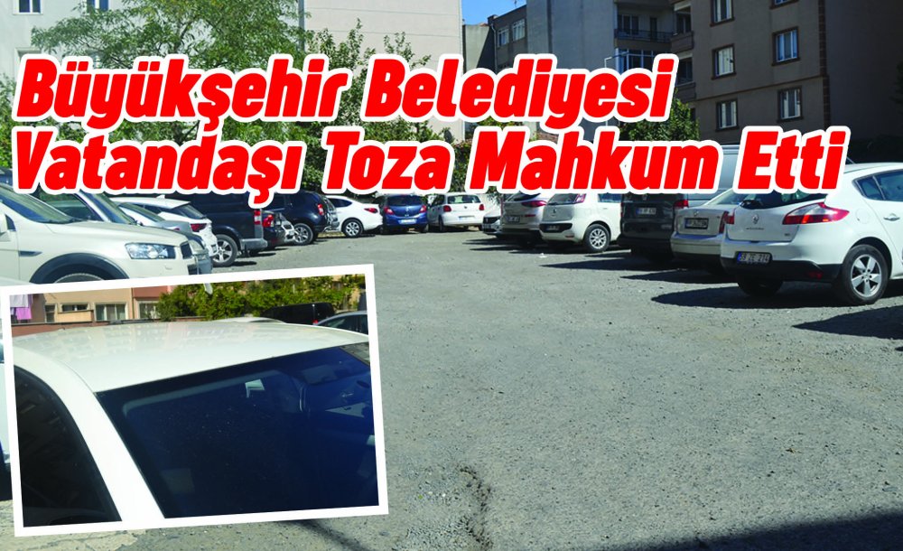 Büyükşehir Belediyesi Vatandaşı Toza Mahkum Etti