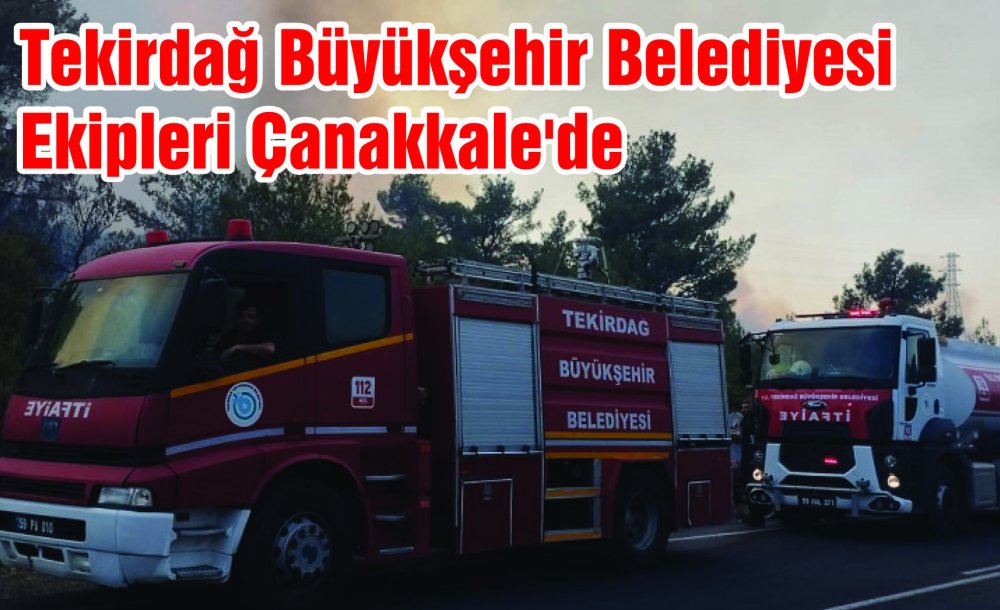 Tekirdağ Büyükşehir Belediyesi Ekipleri Çanakkale'de