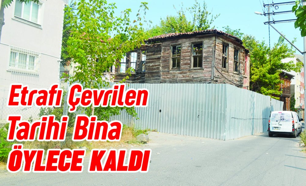 Etrafı Çevrilen Tarihi Bina Öylece Kaldı 