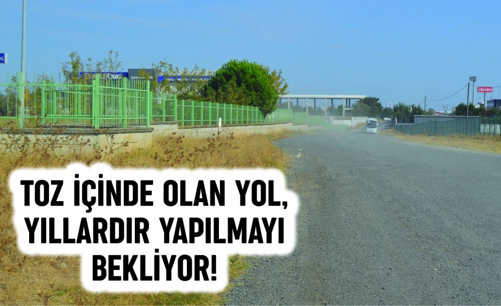 Toz İçinde Olan Yol, Yıllardır Yapılmayı Bekliyor!