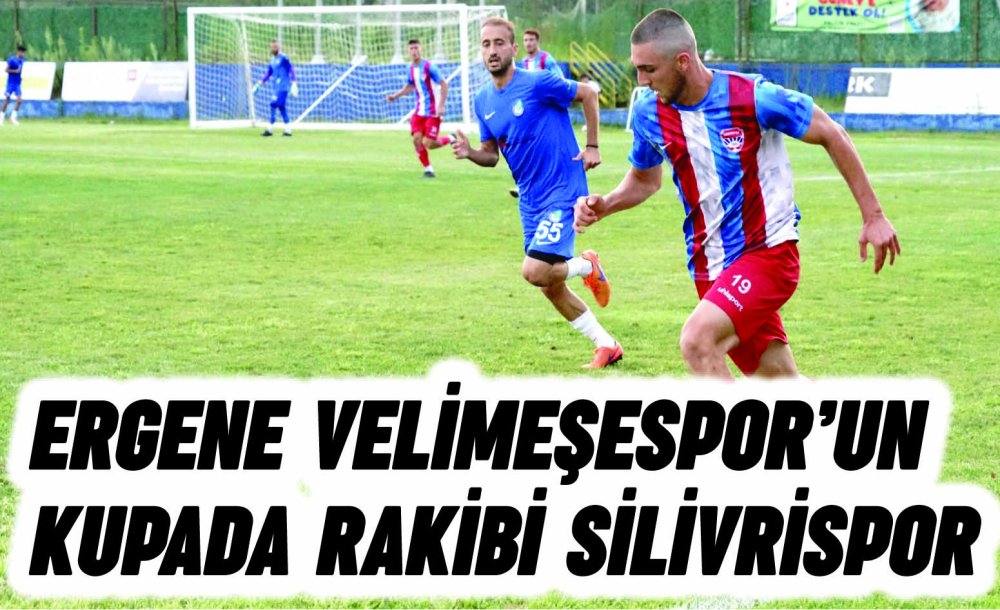 Ergene Velimeşespor'un Kupada Rakibi Silivrispor