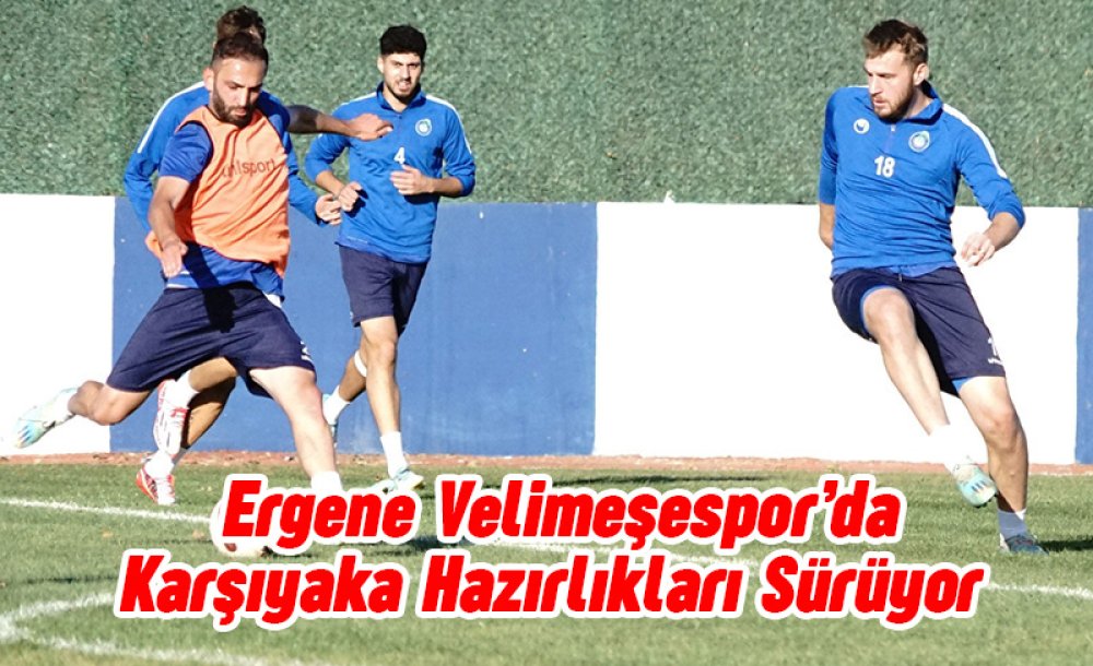 Ergene Velimeşespor'da Karşıyaka Hazırlıkları Sürüyor