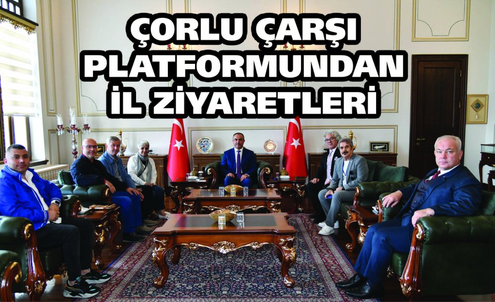 Çorlu Çarşı Platformundan İl Ziyaretleri