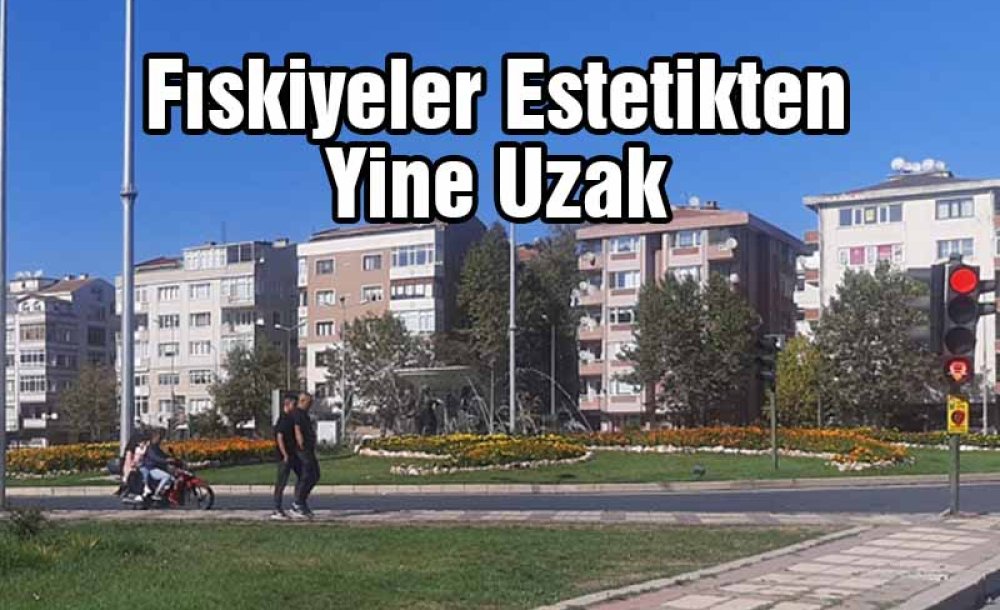 Fıskiyeler Estetikten Yine Uzak